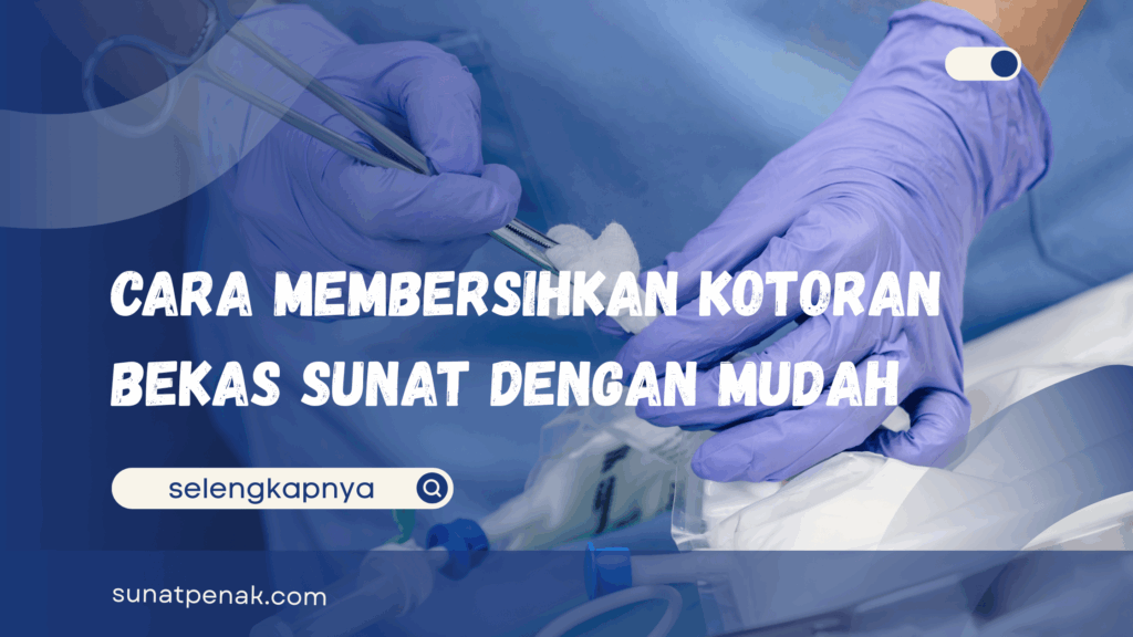 Cara Membersihkan Kotoran Bekas Sunat