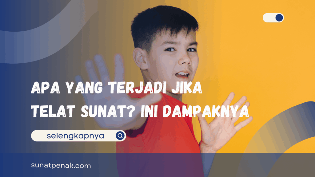 Apa yang Terjadi Jika Telat Sunat