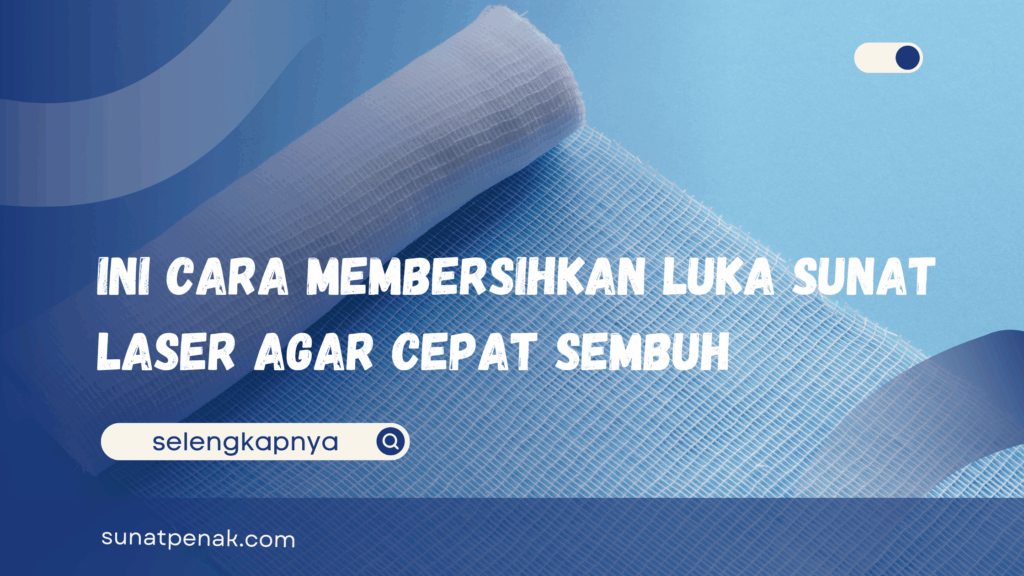 Cara Membersihkan Luka Sunat Laser