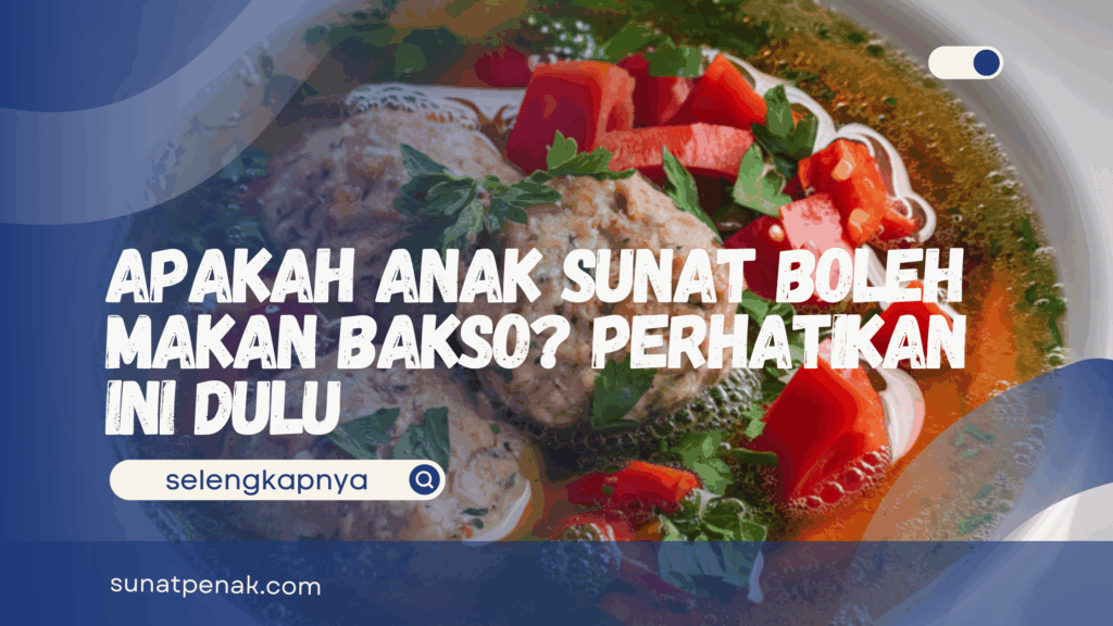 Apakah Anak Sunat Boleh Makan Bakso