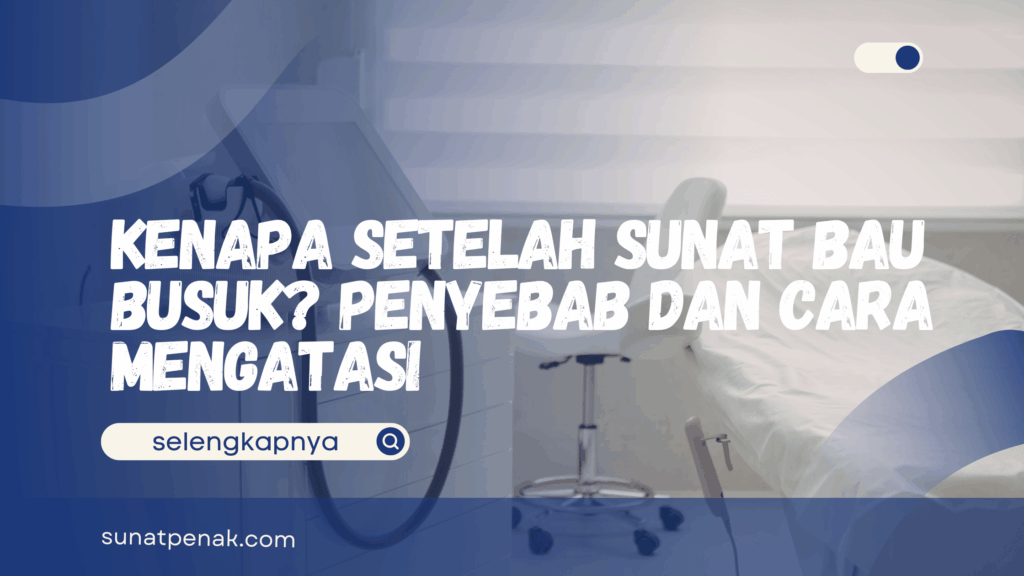 Kenapa Setelah Sunat Bau Busuk