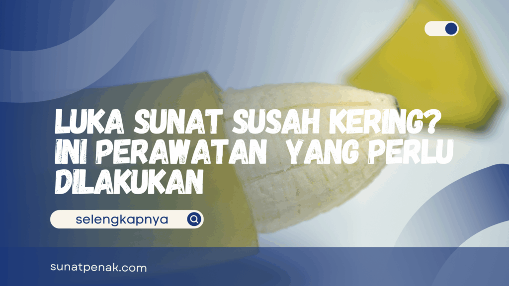 Ciri Luka Sunat Susah Kering