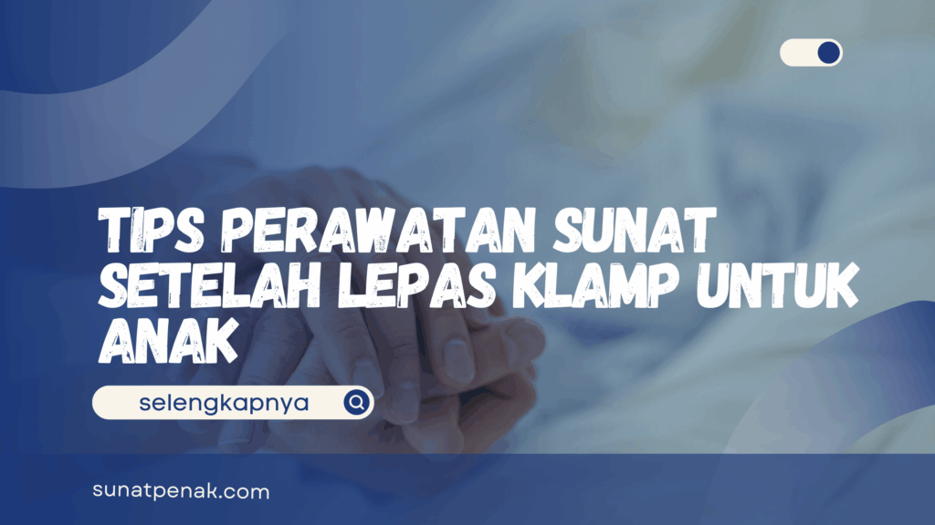 Perawatan Sunat Setelah Lepas Klamp