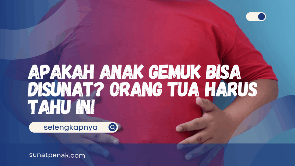 Apakah Anak Gemuk Bisa Disunat