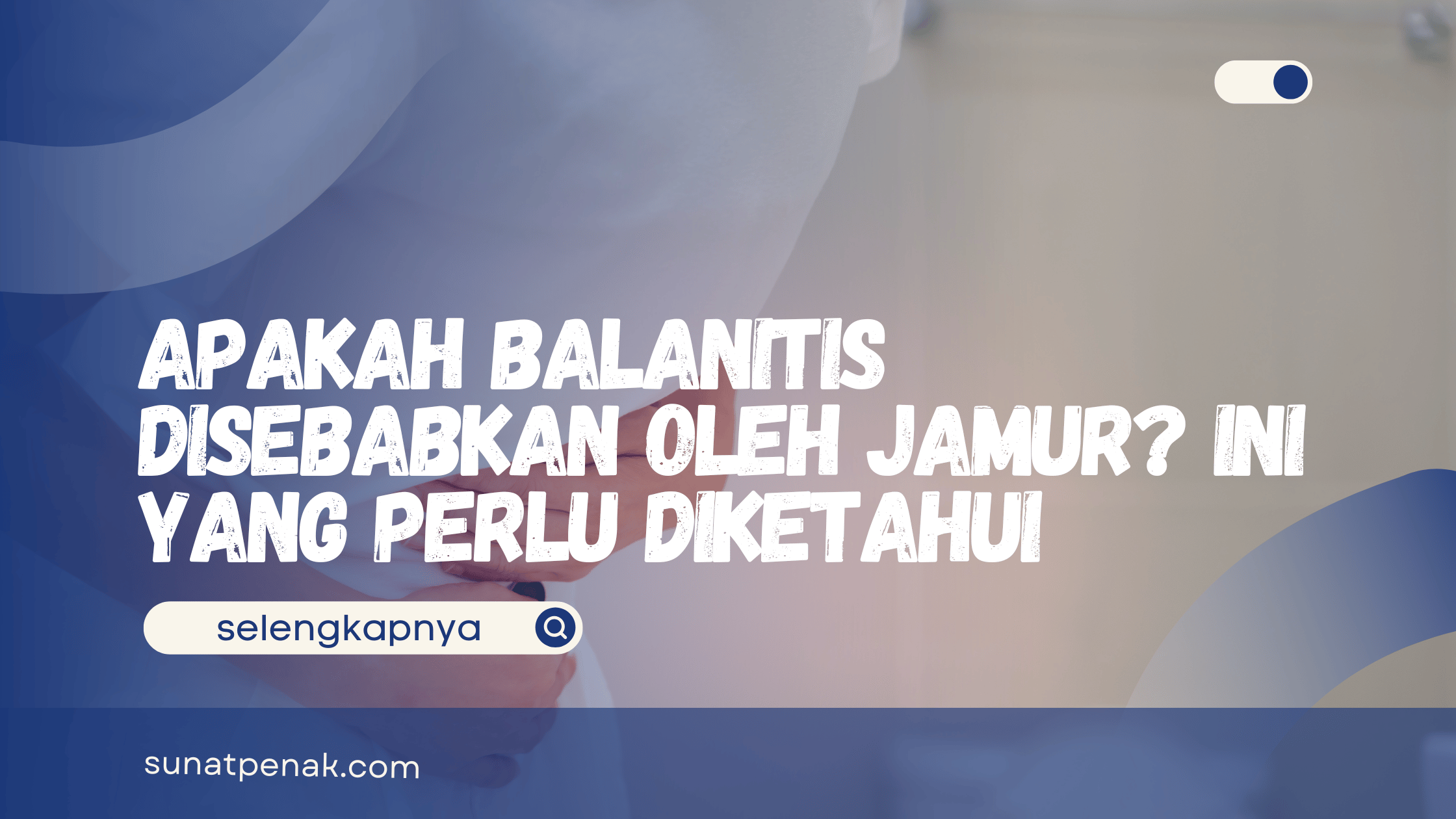 Apakah Balanitis Disebabkan oleh Jamur