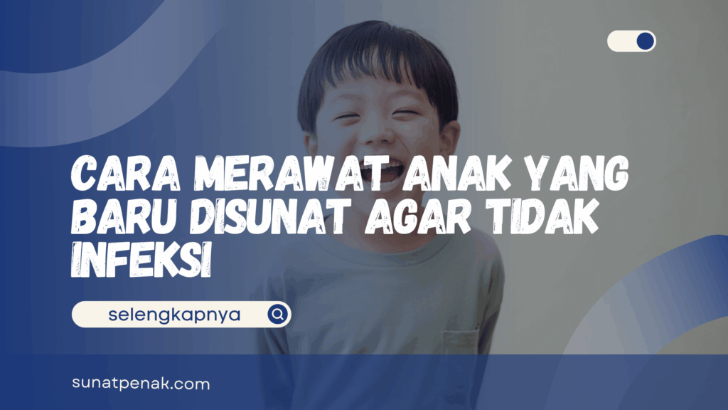 Cara Merawat Anak yang Baru Disunat