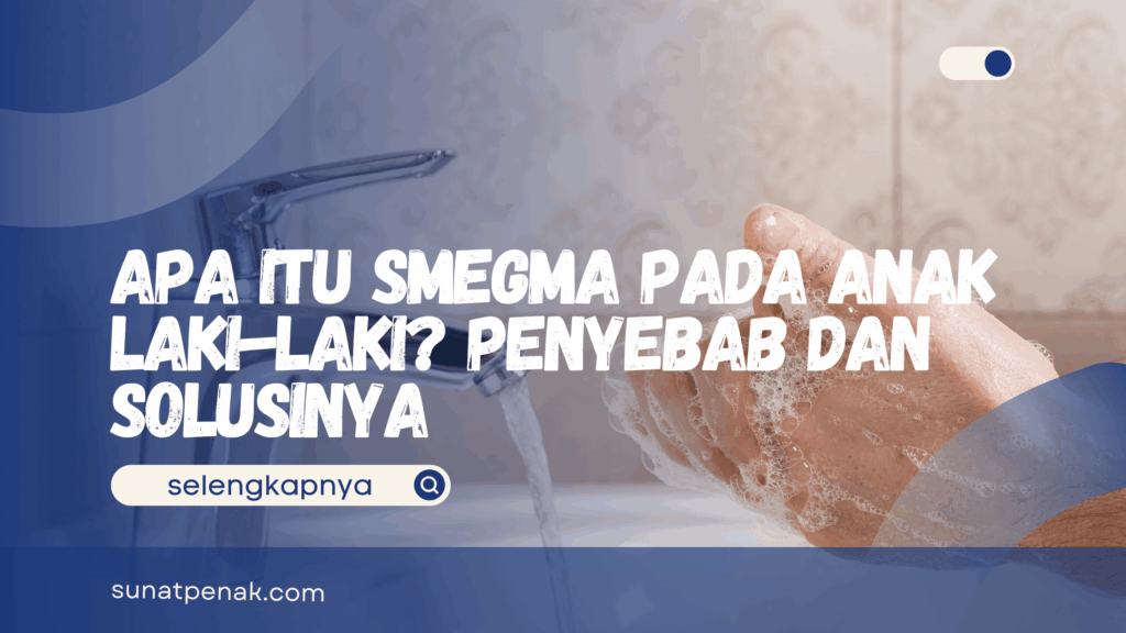 Apa Itu Smegma pada Anak Laki-laki