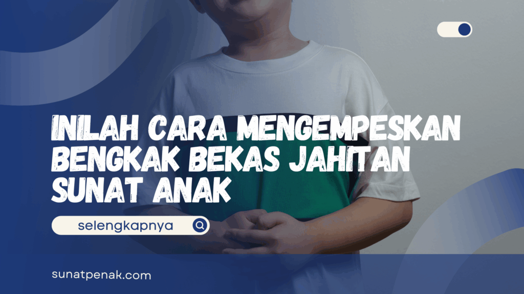 Cara Mengempeskan Bengkak Bekas Jahitan Sunat