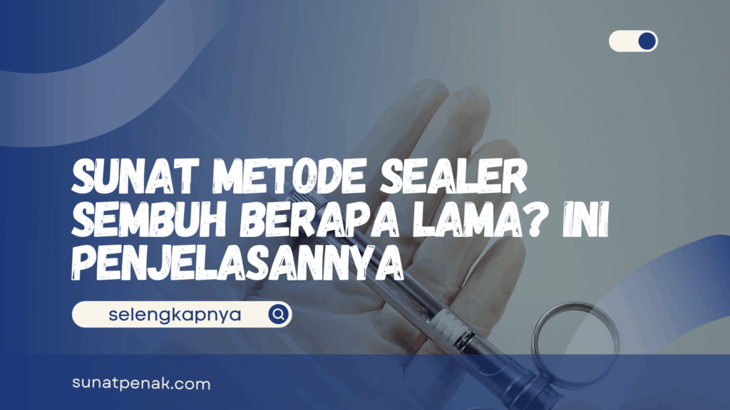 Sunat Metode Sealer Sembuh Berapa Lama
