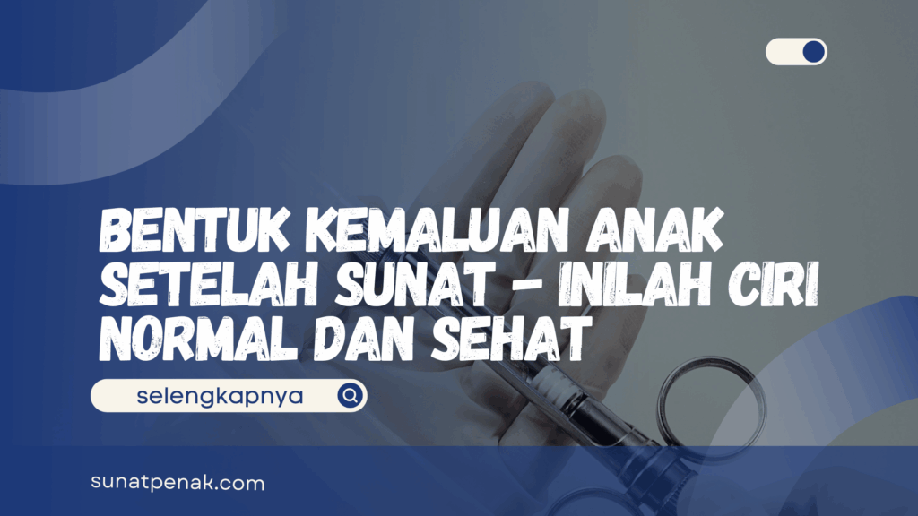 Bentuk Kemaluan Anak Setelah Sunat